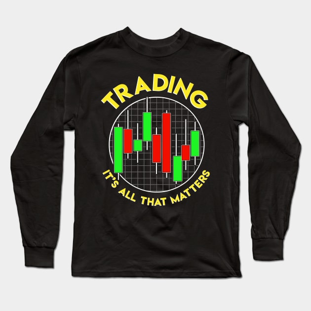 Trading It's All That Matters Stock Investing Long Sleeve T-Shirt by theperfectpresents